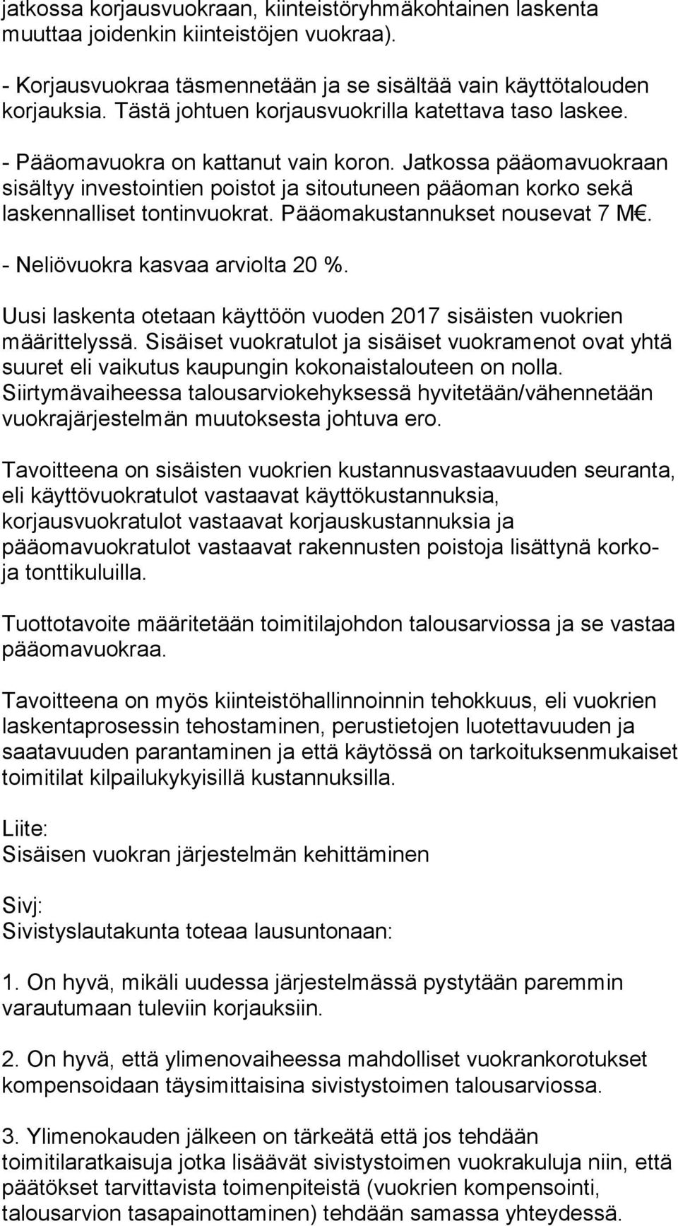 Jatkossa pääomavuokraan sisältyy investointien poistot ja sitoutuneen pääoman korko sekä laskennalliset tontinvuokrat. Pääomakustannukset nousevat 7 M. - Neliövuokra kasvaa arviolta 20 %.