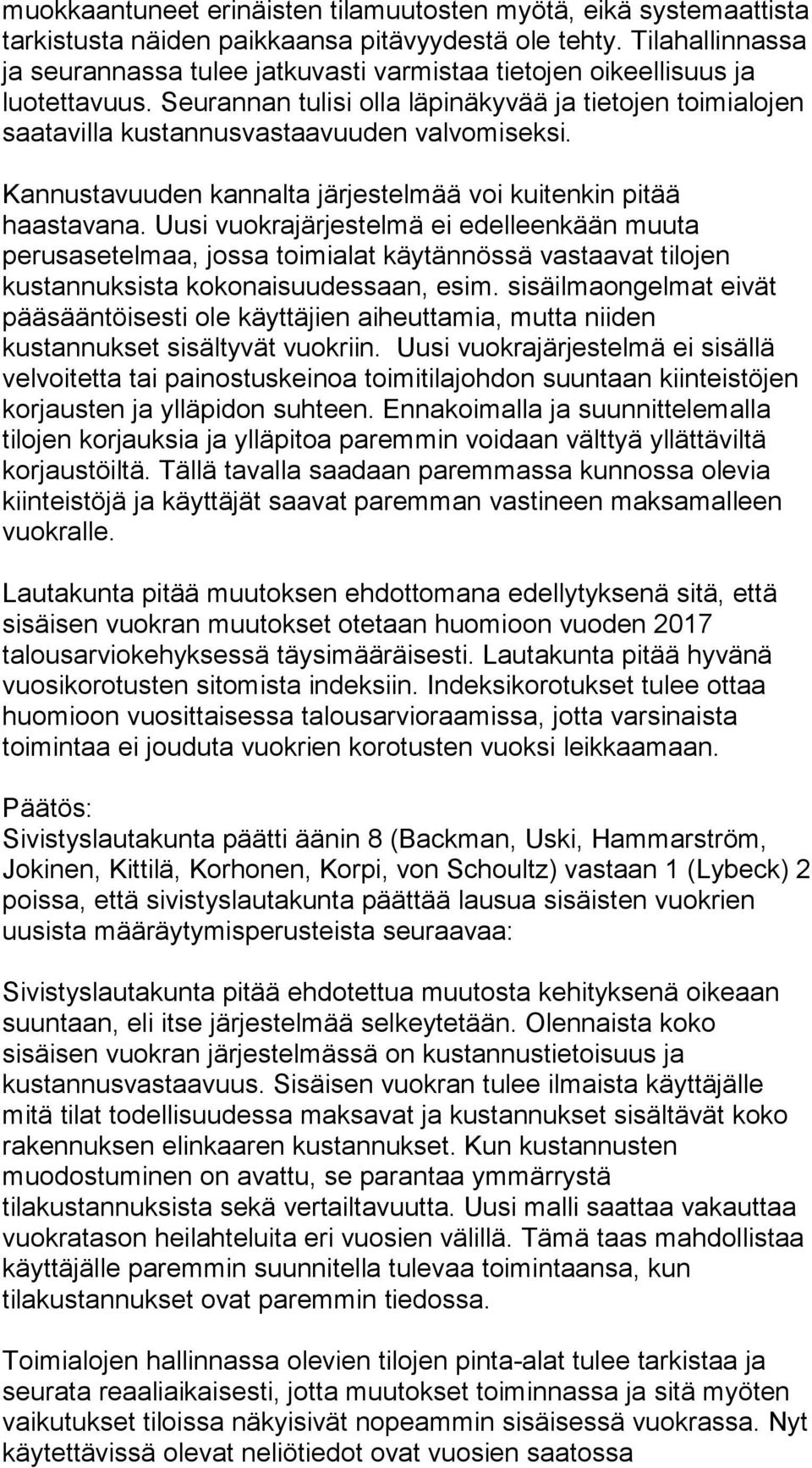 Seurannan tulisi olla läpinäkyvää ja tietojen toimialojen saatavilla kustannusvastaavuuden valvomiseksi. Kannustavuuden kannalta järjestelmää voi kuitenkin pitää haastavana.