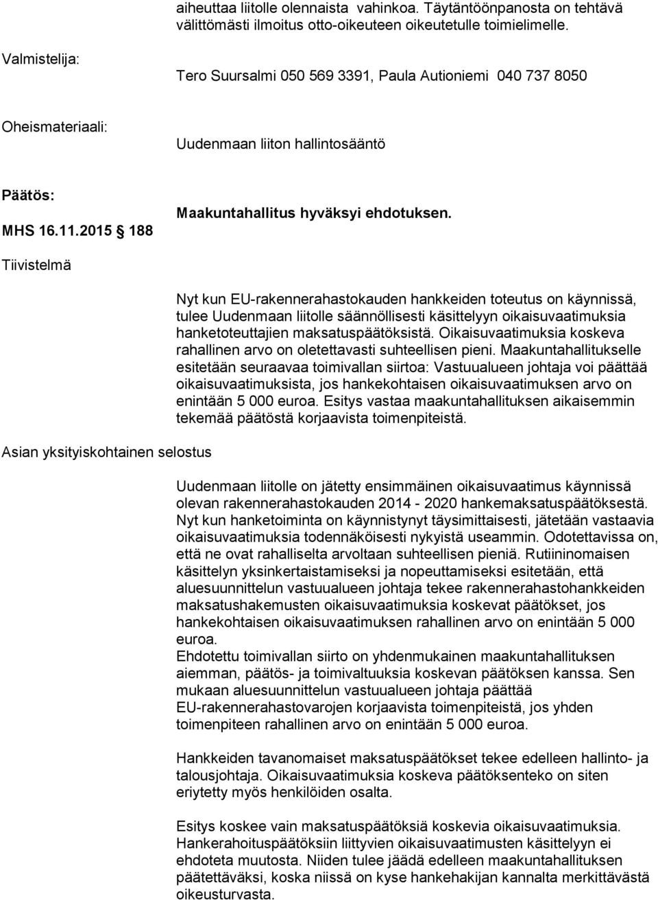 Tiivistelmä Asian yksityiskohtainen selostus Nyt kun EU-rakennerahastokauden hankkeiden toteutus on käynnissä, tulee Uudenmaan liitolle säännöllisesti käsittelyyn oikaisuvaatimuksia hanketoteuttajien