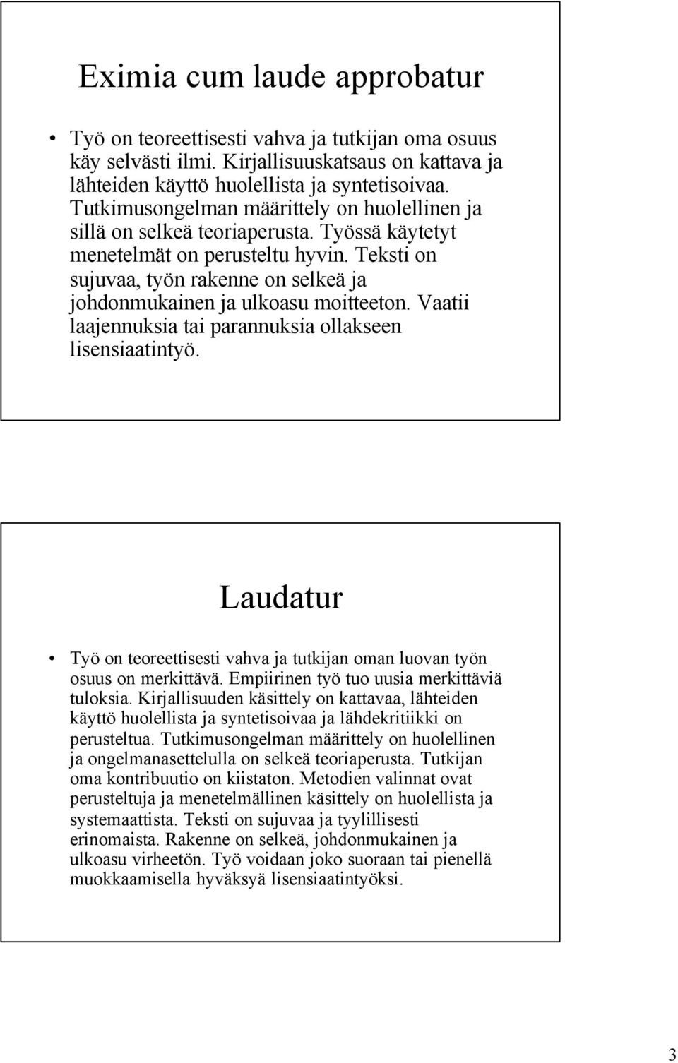 Teksti on sujuvaa, työn rakenne on selkeä ja johdonmukainen ja ulkoasu moitteeton. Vaatii laajennuksia tai parannuksia ollakseen lisensiaatintyö.