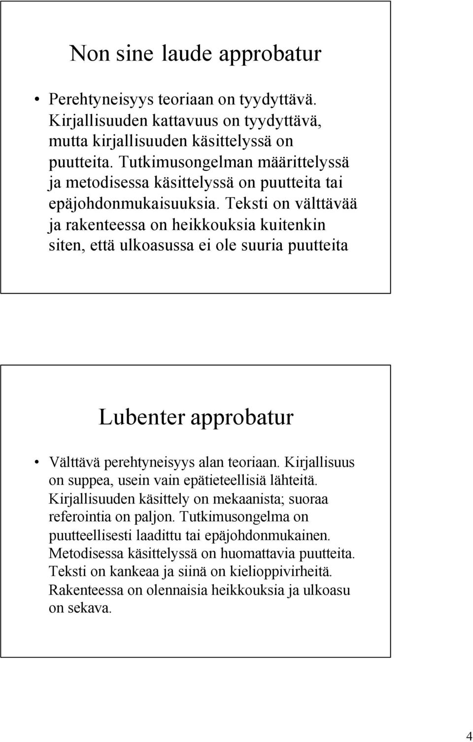 Teksti on välttävää ja rakenteessa on heikkouksia kuitenkin siten, että ulkoasussa ei ole suuria puutteita Lubenter approbatur Välttävä perehtyneisyys alan teoriaan.