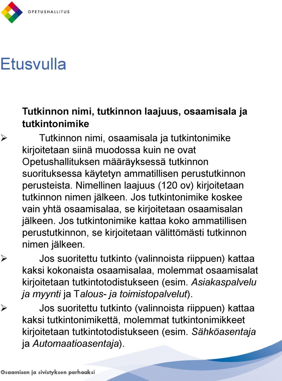 Jos tutkintonimike koskee vain yhtä osaamisalaa, se kirjoitetaan osaamisalan jälkeen. Jos tutkintonimike kattaa koko ammatillisen perustutkinnon, se kirjoitetaan välittömästi tutkinnon nimen jälkeen.