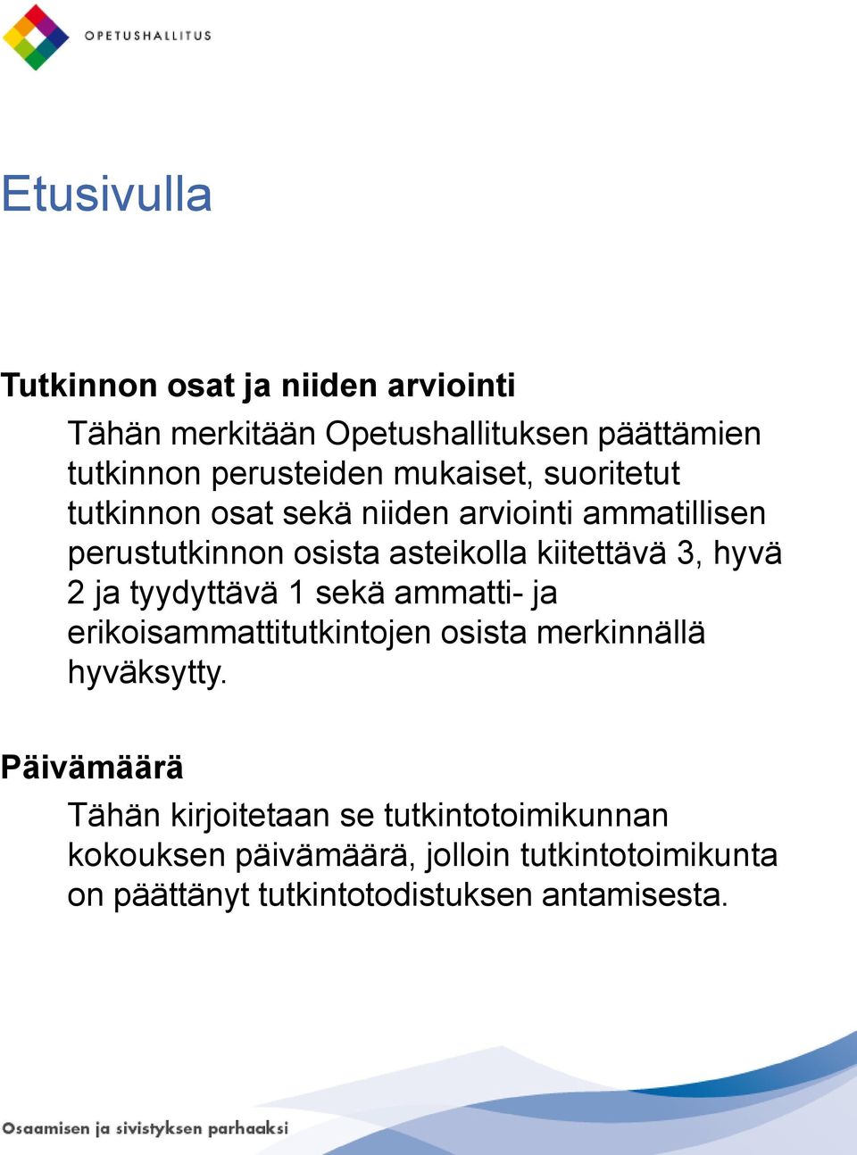 hyvä 2 ja tyydyttävä 1 sekä ammatti- ja erikoisammattitutkintojen osista merkinnällä hyväksytty.