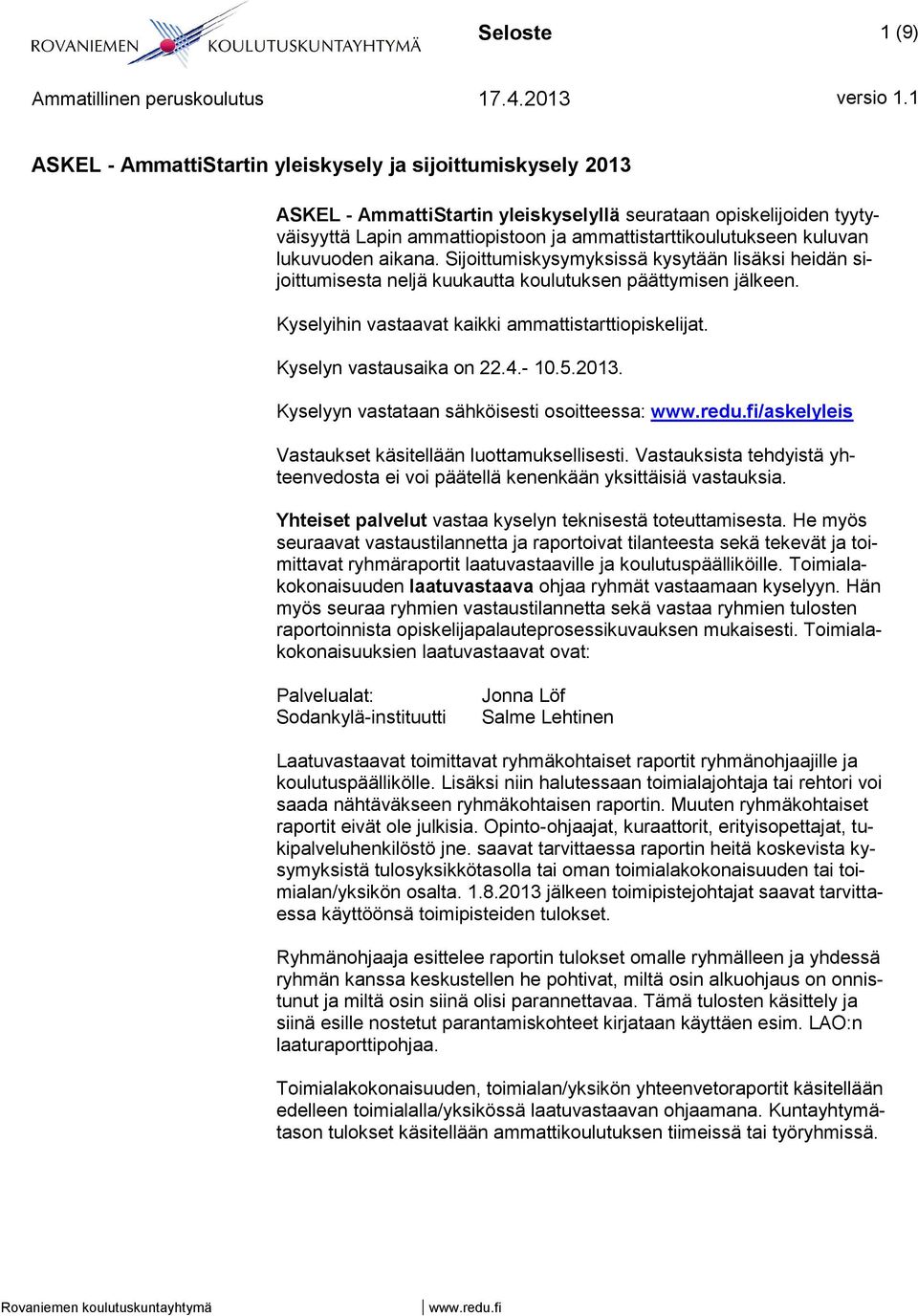 Kyselyihin vastaavat kaikki ammattistarttiopiskelijat. Kyselyn vastausaika on 22.4.- 10.5.2013. Kyselyyn vastataan sähköisesti osoitteessa: /askelyleis Vastaukset käsitellään luottamuksellisesti.