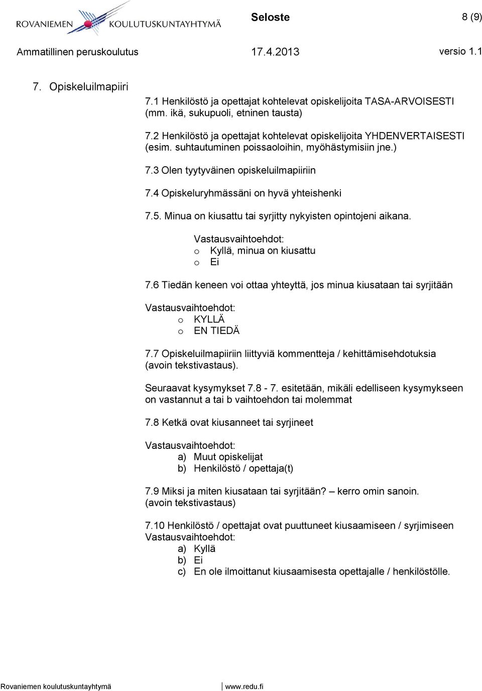 4 Opiskeluryhmässäni on hyvä yhteishenki 7.5. Minua on kiusattu tai syrjitty nykyisten opintojeni aikana. o Kyllä, minua on kiusattu o Ei 7.