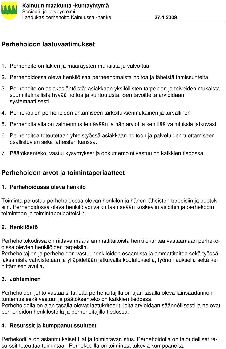 Perhekoti on perhehoidon antamiseen tarkoituksenmukainen ja turvallinen 5. Perhehoitajalla on valmennus tehtävään ja hän arvioi ja kehittää valmiuksia jatkuvasti 6.