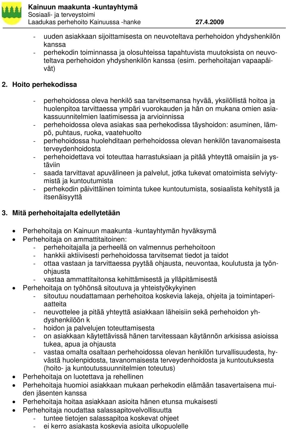 Hoito perhekodissa - perhehoidossa oleva henkilö saa tarvitsemansa hyvää, yksilöllistä hoitoa ja huolenpitoa tarvittaessa ympäri vuorokauden ja hän on mukana omien asiakassuunnitelmien laatimisessa