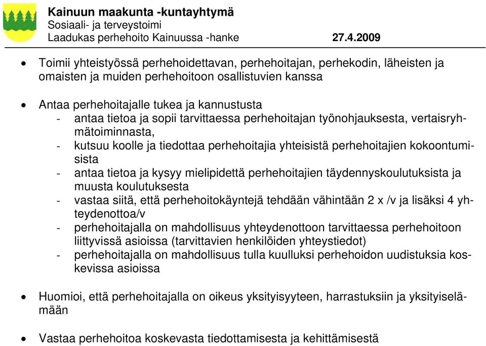 perhehoitajien täydennyskoulutuksista ja muusta koulutuksesta - vastaa siitä, että perhehoitokäyntejä tehdään vähintään 2 x /v ja lisäksi 4 yhteydenottoa/v - perhehoitajalla on mahdollisuus