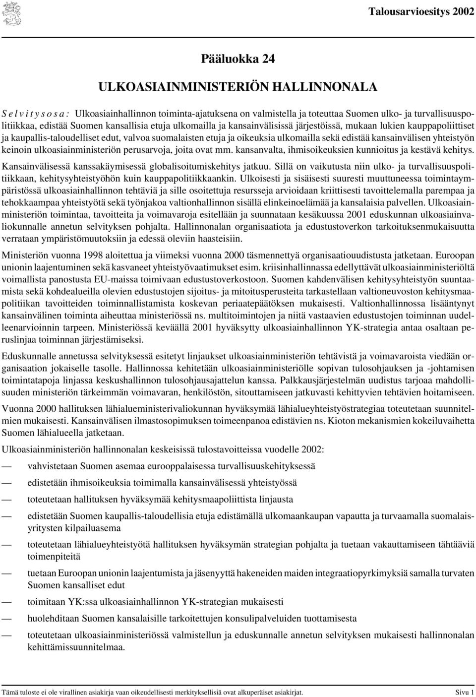 kansainvälisen yhteistyön keinoin ulkoasiainministeriön perusarvoja, joita ovat mm. kansanvalta, ihmisoikeuksien kunnioitus ja kestävä kehitys.