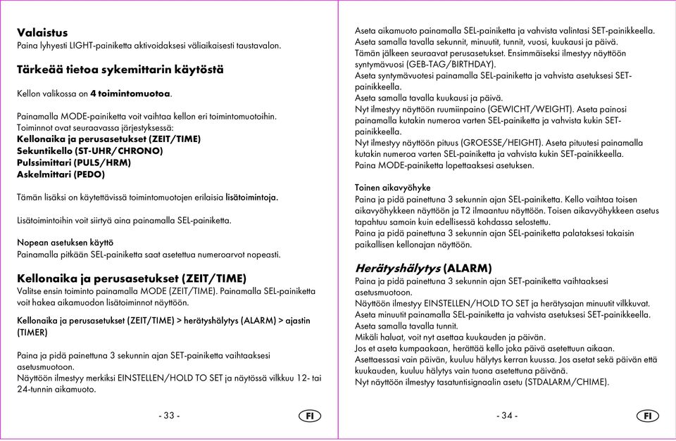 Toiminnot ovat seuraavassa järjestyksessä: Kellonaika ja perusasetukset (ZEIT/TIME) Sekuntikello (ST-UHR/CHRONO) Pulssimittari (PULS/HRM) Askelmittari (PEDO) Tämän lisäksi on käytettävissä