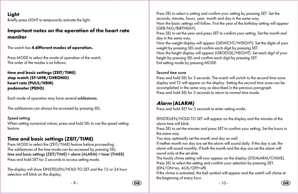 The order of the modes is as follows: time and basic settings (ZEIT/TIME) stop watch (ST-UHR/CHRONO) heart rate (PULS/HRM) pedometer (PEDO) Each mode of operation may have several subfeatures.