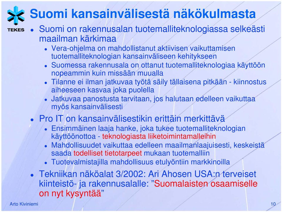 aiheeseen kasvaa joka puolella Jatkuvaa panostusta tarvitaan, jos halutaan edelleen vaikuttaa myös kansainvälisesti Pro IT on kansainvälisestikin erittäin merkittävä Ensimmäinen laaja hanke, joka