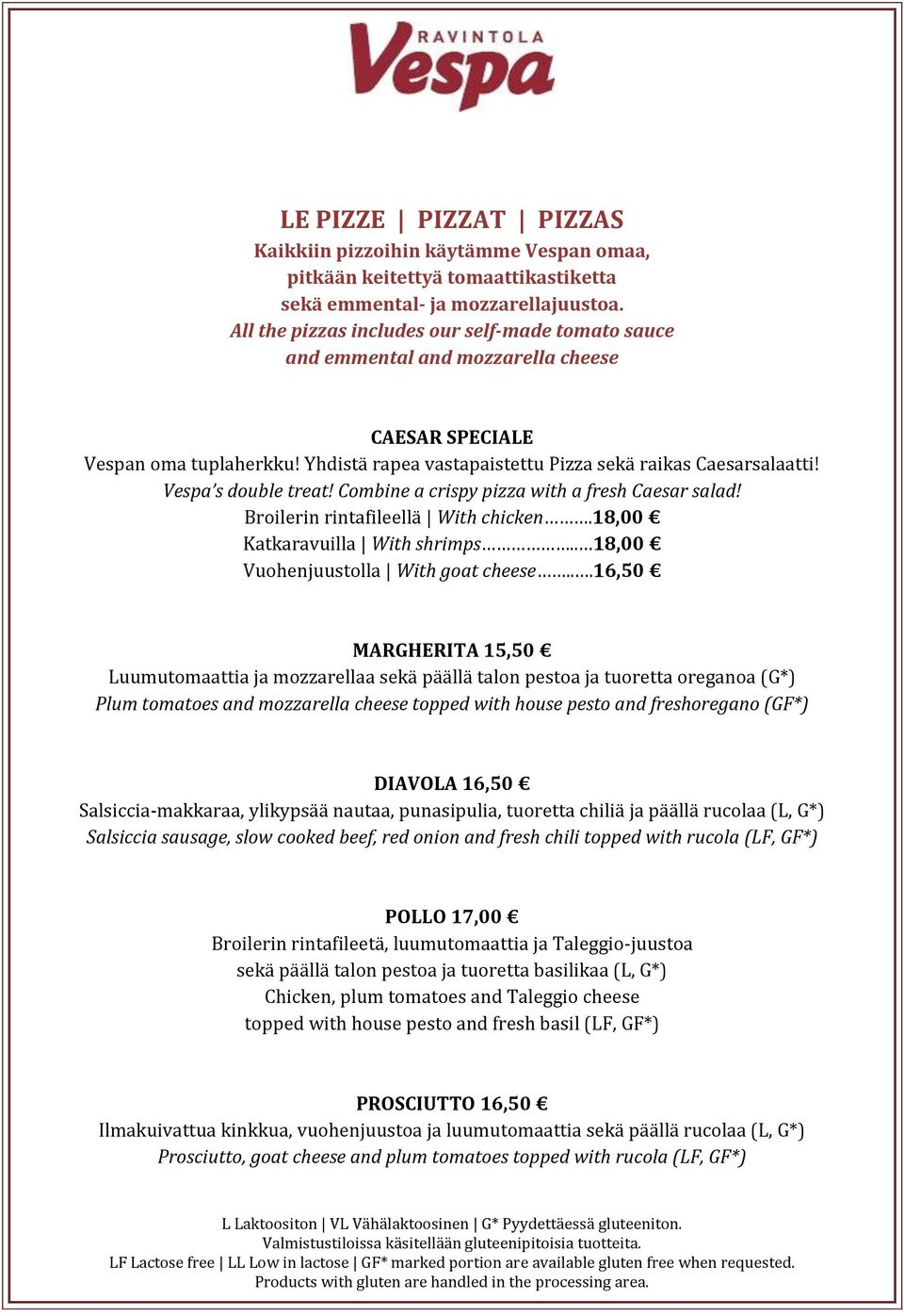 Vespa s double treat! Combine a crispy pizza with a fresh Caesar salad! Broilerin rintafileellä With chicken.18,00 Katkaravuilla With shrimps.. 18,00 Vuohenjuustolla With goat cheese.