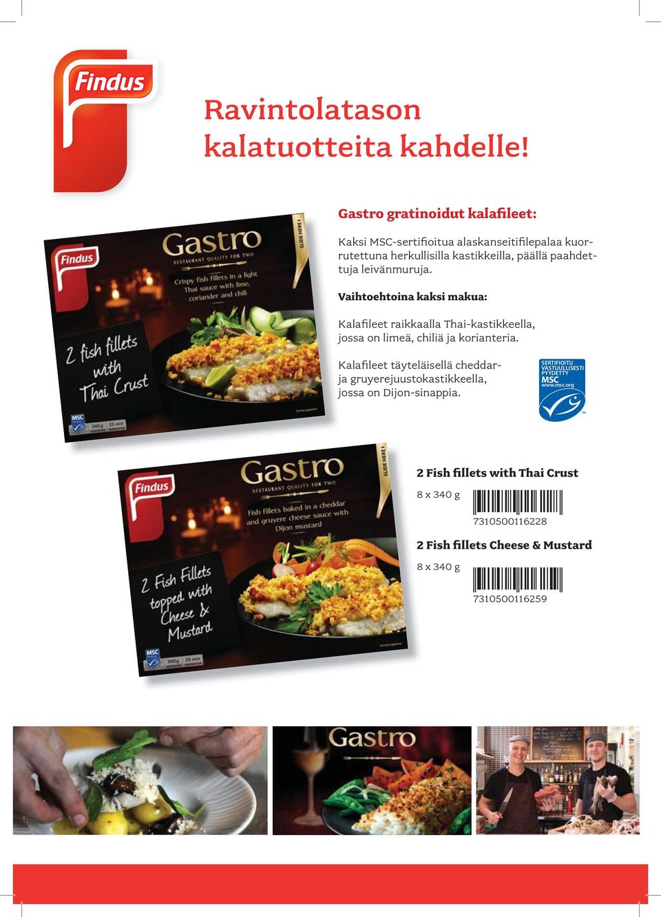 leivänmuruja. Vaihtoehtoina kaksi makua: Kalafileet raikkaalla Thai-kastikkeella, jossa on limeä, chiliä ja korianteria.