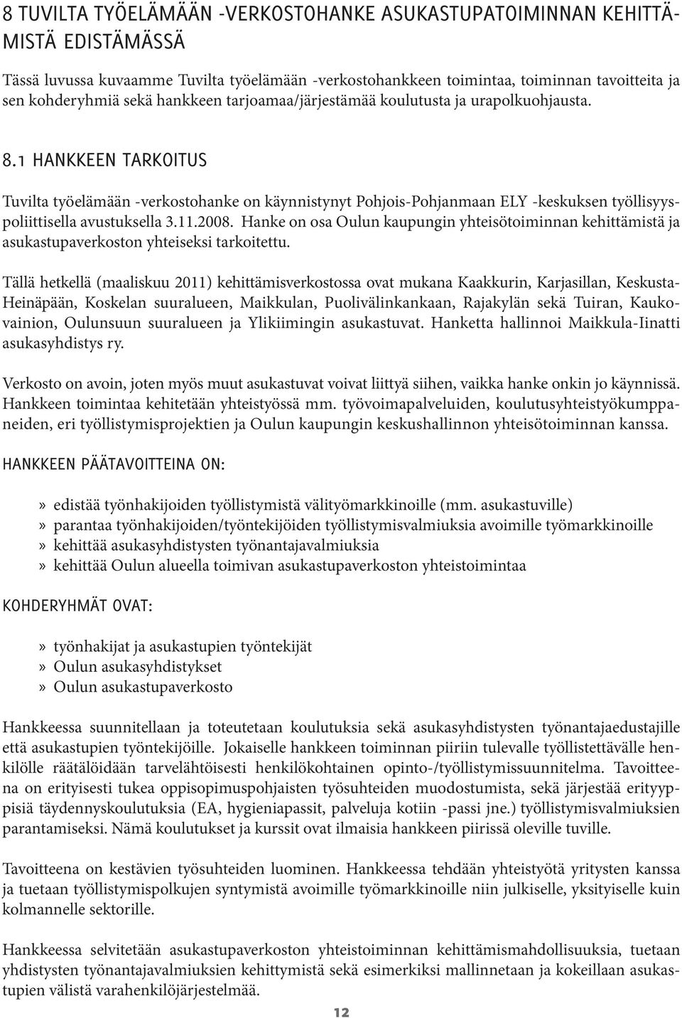 1 Hankkeen tarkoitus Tuvilta työelämään -verkostohanke on käynnistynyt Pohjois-Pohjanmaan ELY -keskuksen työllisyyspoliittisella avustuksella 3.11.2008.