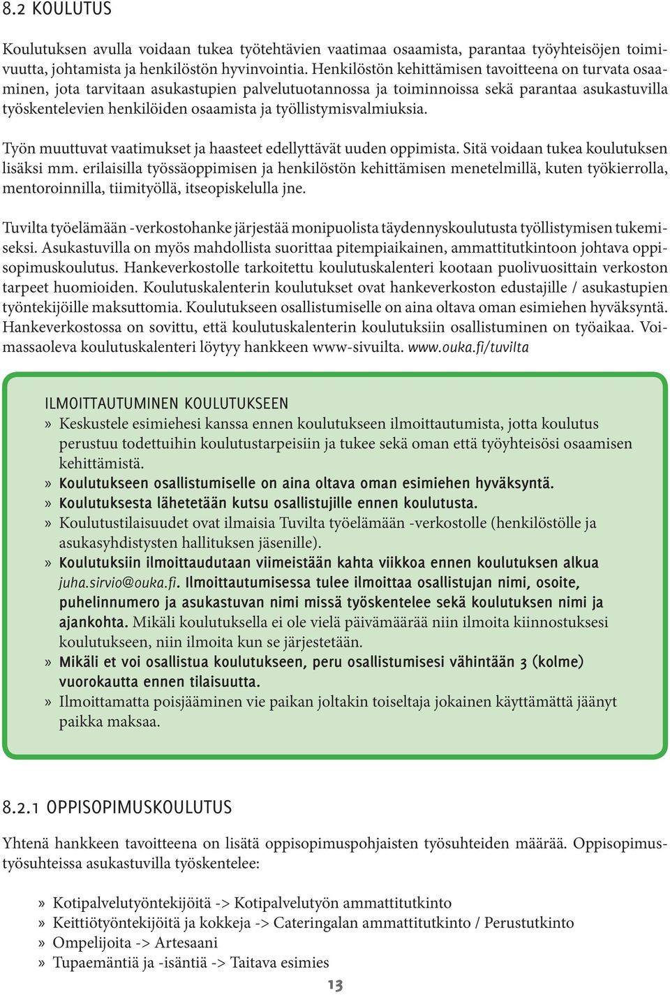 työllistymisvalmiuksia. Työn muuttuvat vaatimukset ja haasteet edellyttävät uuden oppimista. Sitä voidaan tukea koulutuksen lisäksi mm.