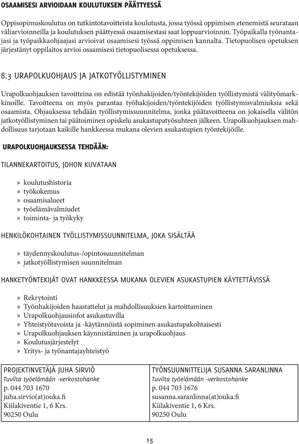 Tietopuolisen opetuksen järjestänyt oppilaitos arvioi osaamisesi tietopuolisessa opetuksessa. 8.