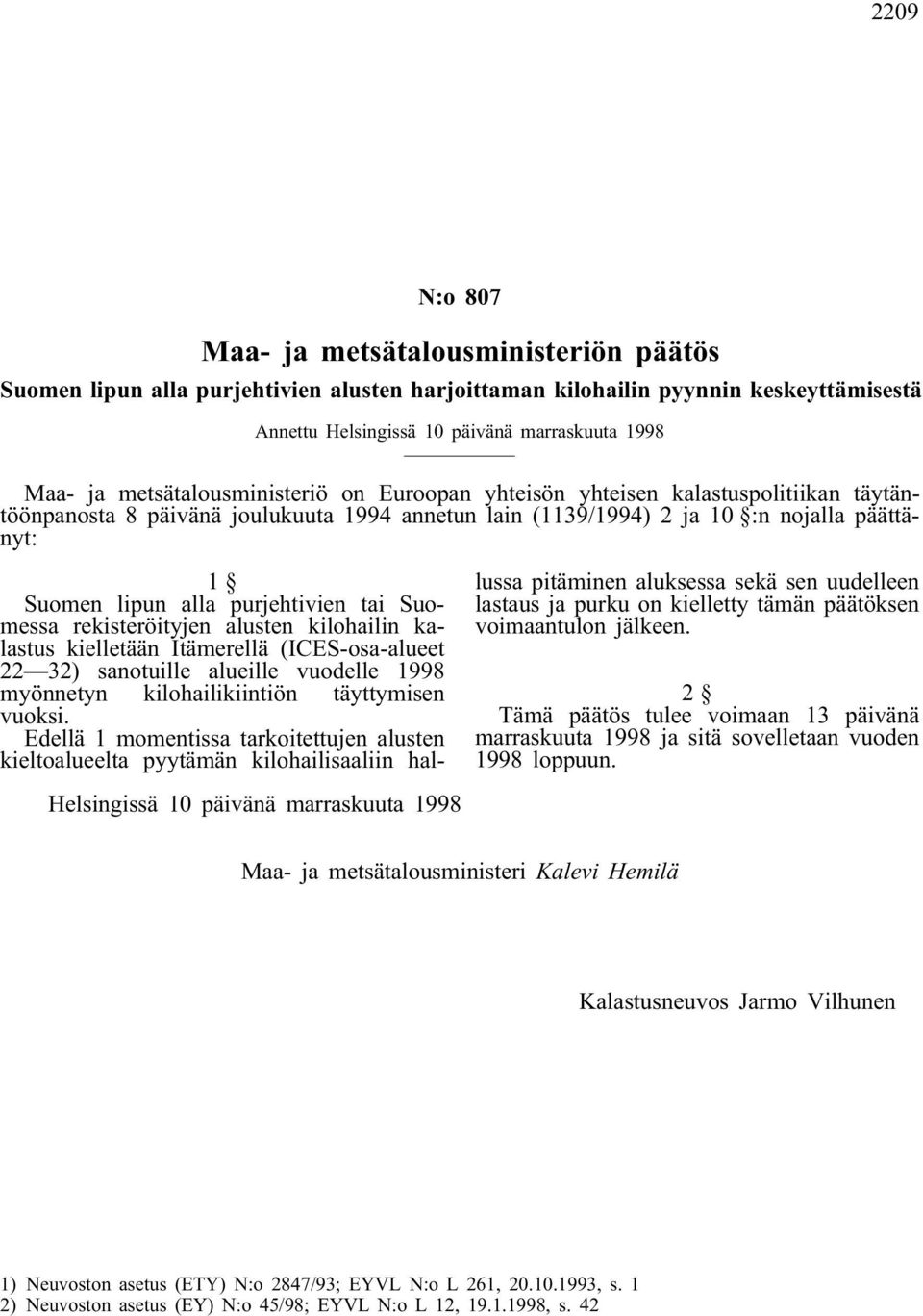 purjehtivien tai Suomessa rekisteröityjen alusten kilohailin kalastus kielletään Itämerellä (ICES-osa-alueet 22 32) sanotuille alueille vuodelle 1998 myönnetyn kilohailikiintiön täyttymisen vuoksi.