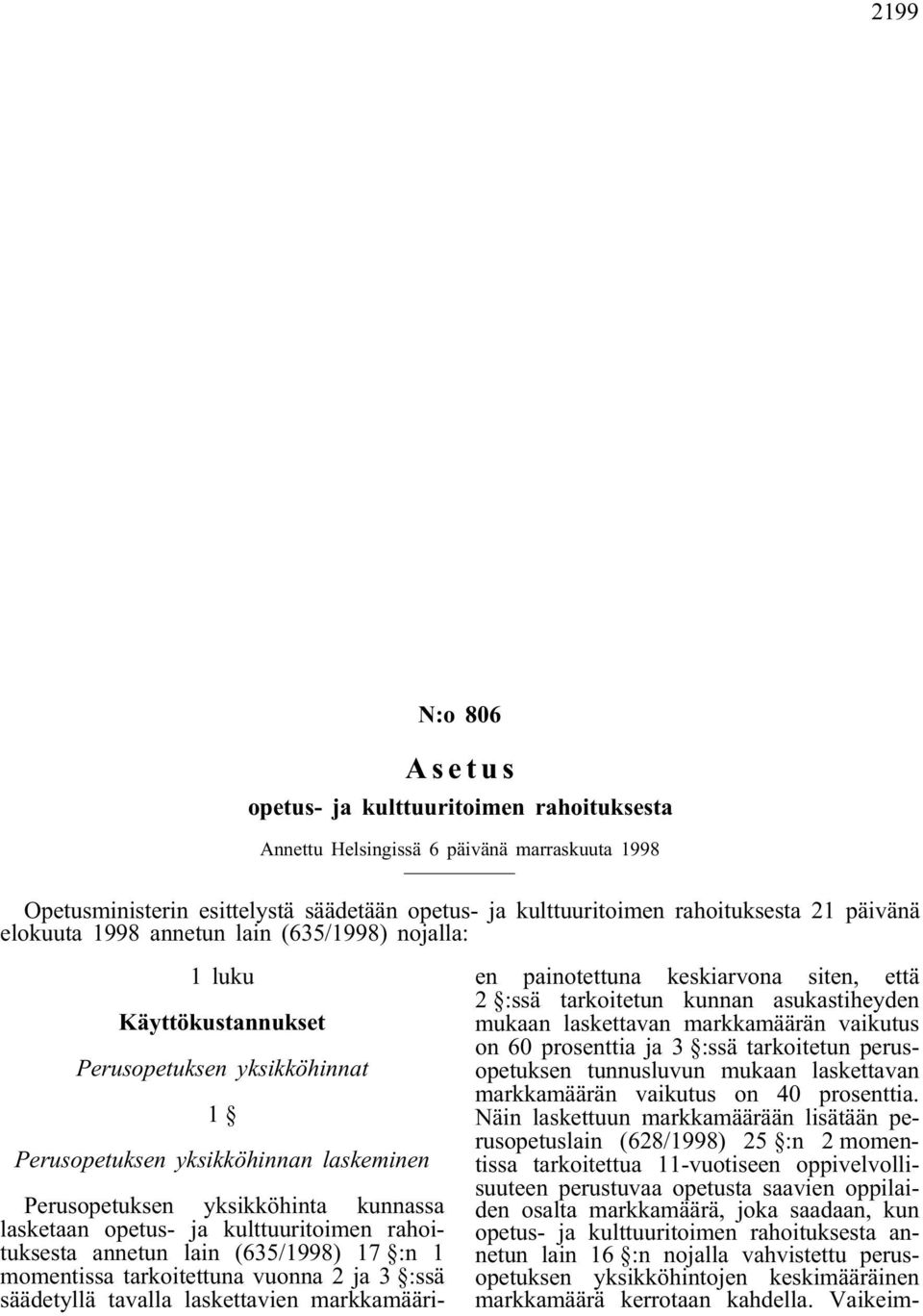 ja kulttuuritoimen rahoituksesta annetun lain (635/1998) 17 :n 1 momentissa tarkoitettuna vuonna 2 ja 3 :ssä säädetyllä tavalla laskettavien markkamäärien painotettuna keskiarvona siten, että 2 :ssä