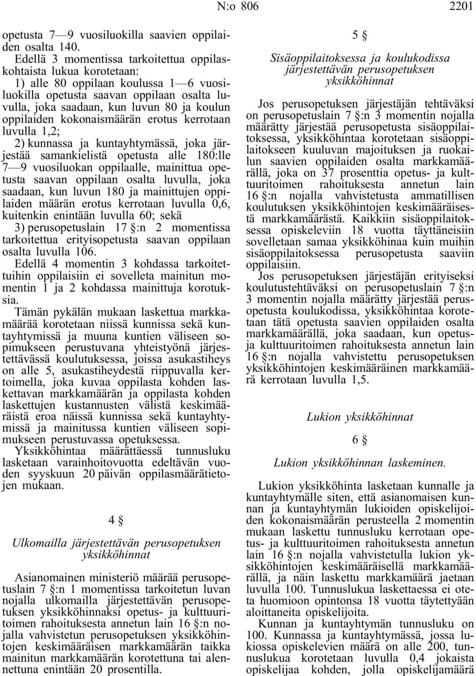 oppilaiden kokonaismäärän erotus kerrotaan luvulla 1,2; 2) kunnassa ja kuntayhtymässä, joka järjestää samankielistä opetusta alle 180:lle 7 9 vuosiluokan oppilaalle, mainittua opetusta saavan