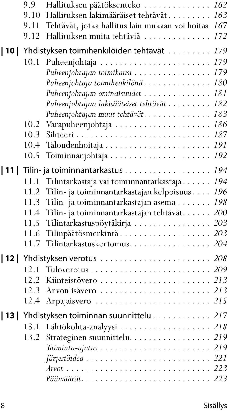 ............. 180 Puheenjohtajan ominaisuudet.............. 181 Puheenjohtajan lakisääteiset tehtävät......... 182 Puheenjohtajan muut tehtävät.............. 183 10.2 Varapuheenjohtaja.................... 186 10.