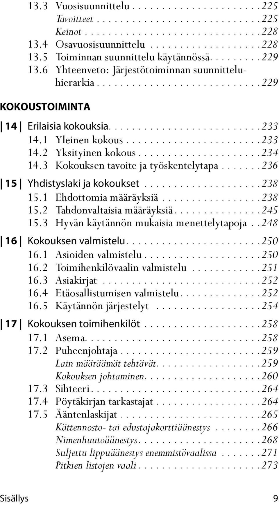 ....................234 14.3 Kokouksen tavoite ja työskentelytapa.......236 15 Yhdistyslaki ja kokoukset....................238 15.1 Ehdottomia määräyksiä.................238 15.2 Tahdonvaltaisia määräyksiä.