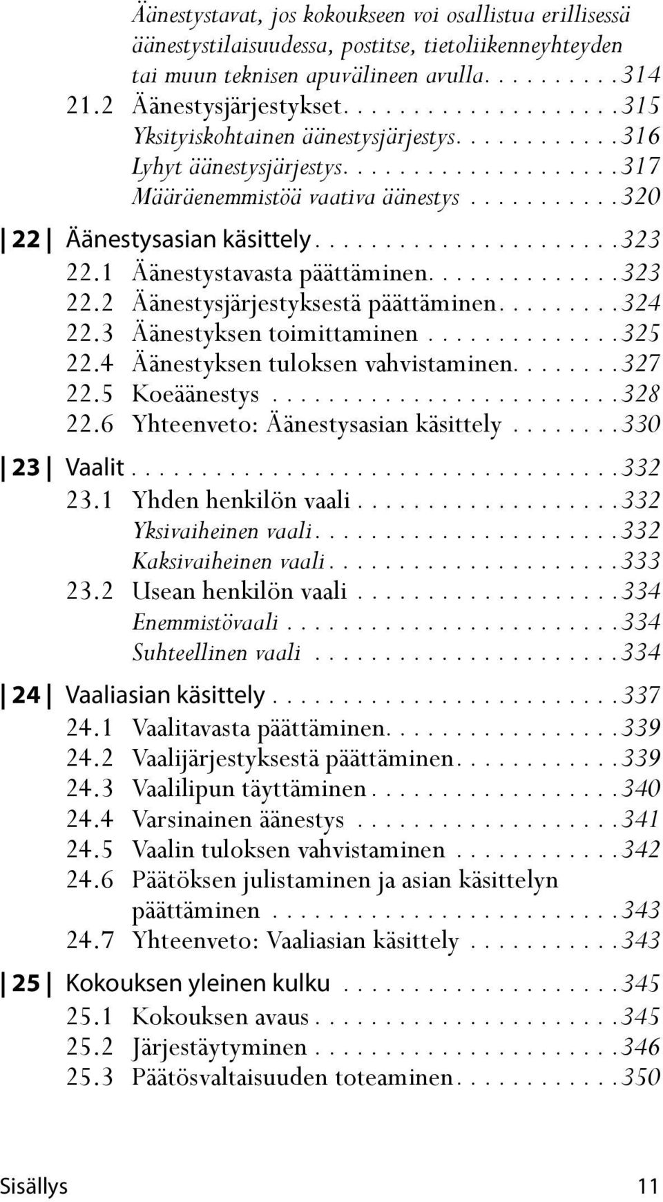 .....................323 22.1 Äänestystavasta päättäminen..............323 22.2 Äänestysjärjestyksestä päättäminen.........324 22.3 Äänestyksen toimittaminen..............325 22.