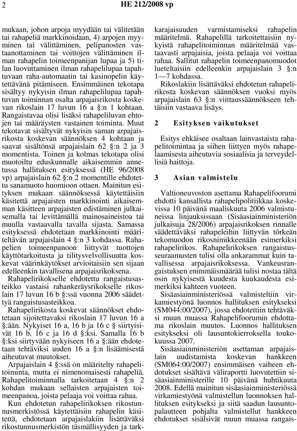 Ensimmäinen tekotapa sisältyy nykyisin ilman rahapelilupaa tapahtuvan toiminnan osalta arpajaisrikosta koskevan rikoslain 17 luvun 16 a :n 1 kohtaan.