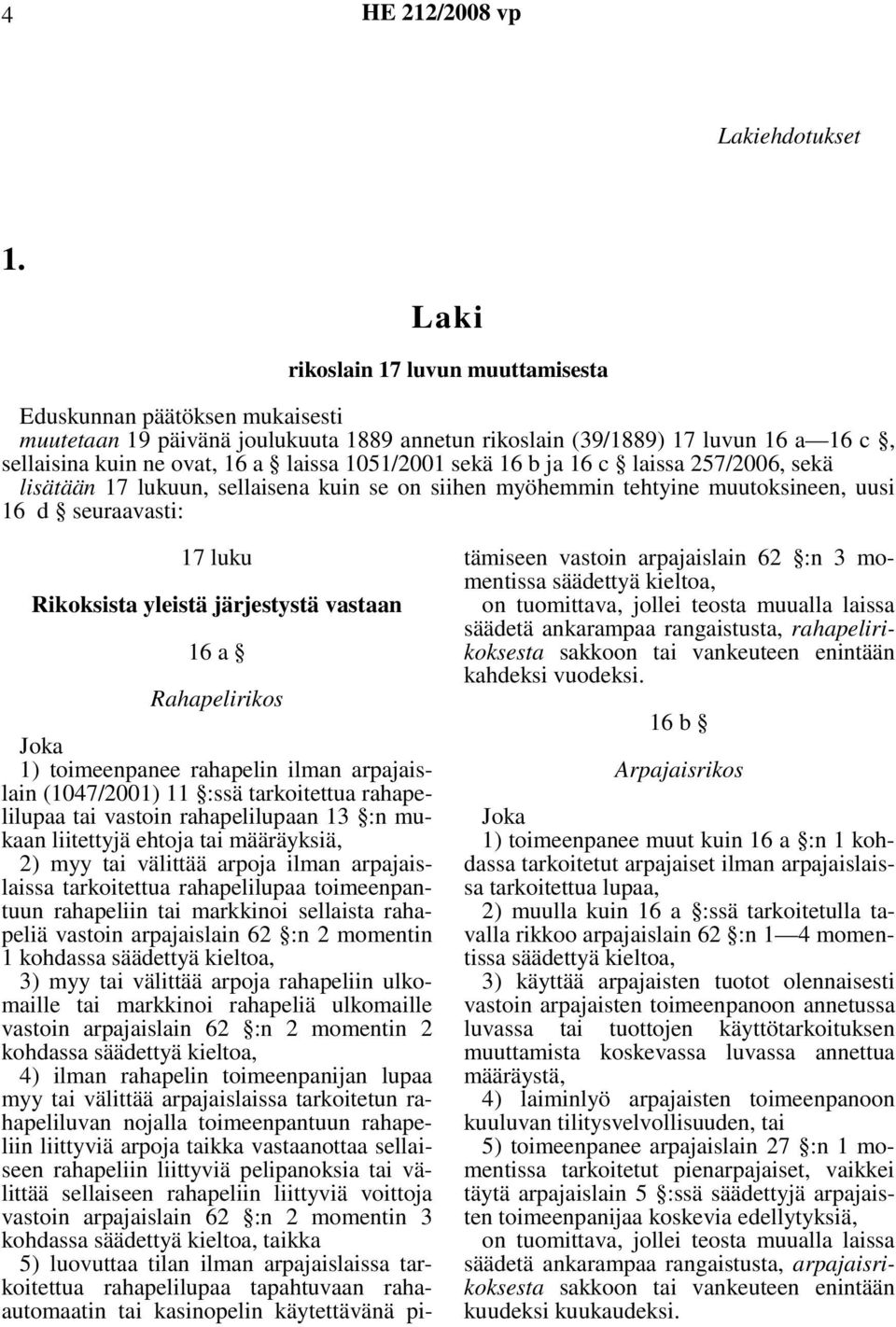 1051/2001 sekä 16 b ja 16 c laissa 257/2006, sekä lisätään 17 lukuun, sellaisena kuin se on siihen myöhemmin tehtyine muutoksineen, uusi 16 d seuraavasti: 17 luku Rikoksista yleistä järjestystä