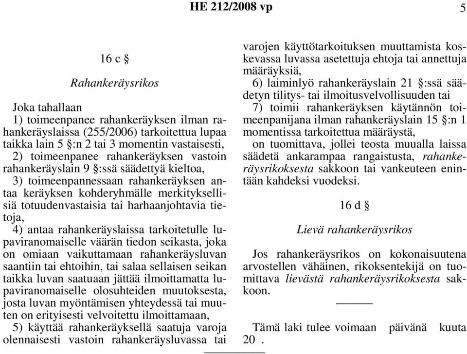 antaa rahankeräyslaissa tarkoitetulle lupaviranomaiselle väärän tiedon seikasta, joka on omiaan vaikuttamaan rahankeräysluvan saantiin tai ehtoihin, tai salaa sellaisen seikan taikka luvan saatuaan