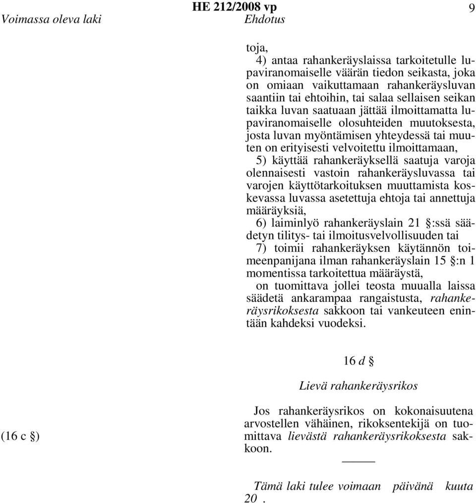 käyttää rahankeräyksellä saatuja varoja olennaisesti vastoin rahankeräysluvassa tai varojen käyttötarkoituksen muuttamista koskevassa luvassa asetettuja ehtoja tai annettuja määräyksiä, 6) laiminlyö