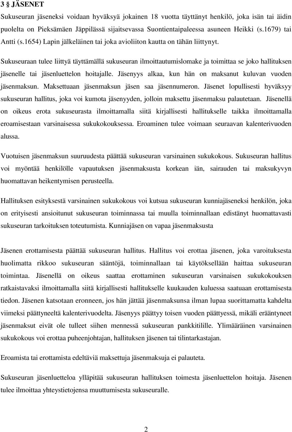 Sukuseuraan tulee liittyä täyttämällä sukuseuran ilmoittautumislomake ja toimittaa se joko hallituksen jäsenelle tai jäsenluettelon hoitajalle.