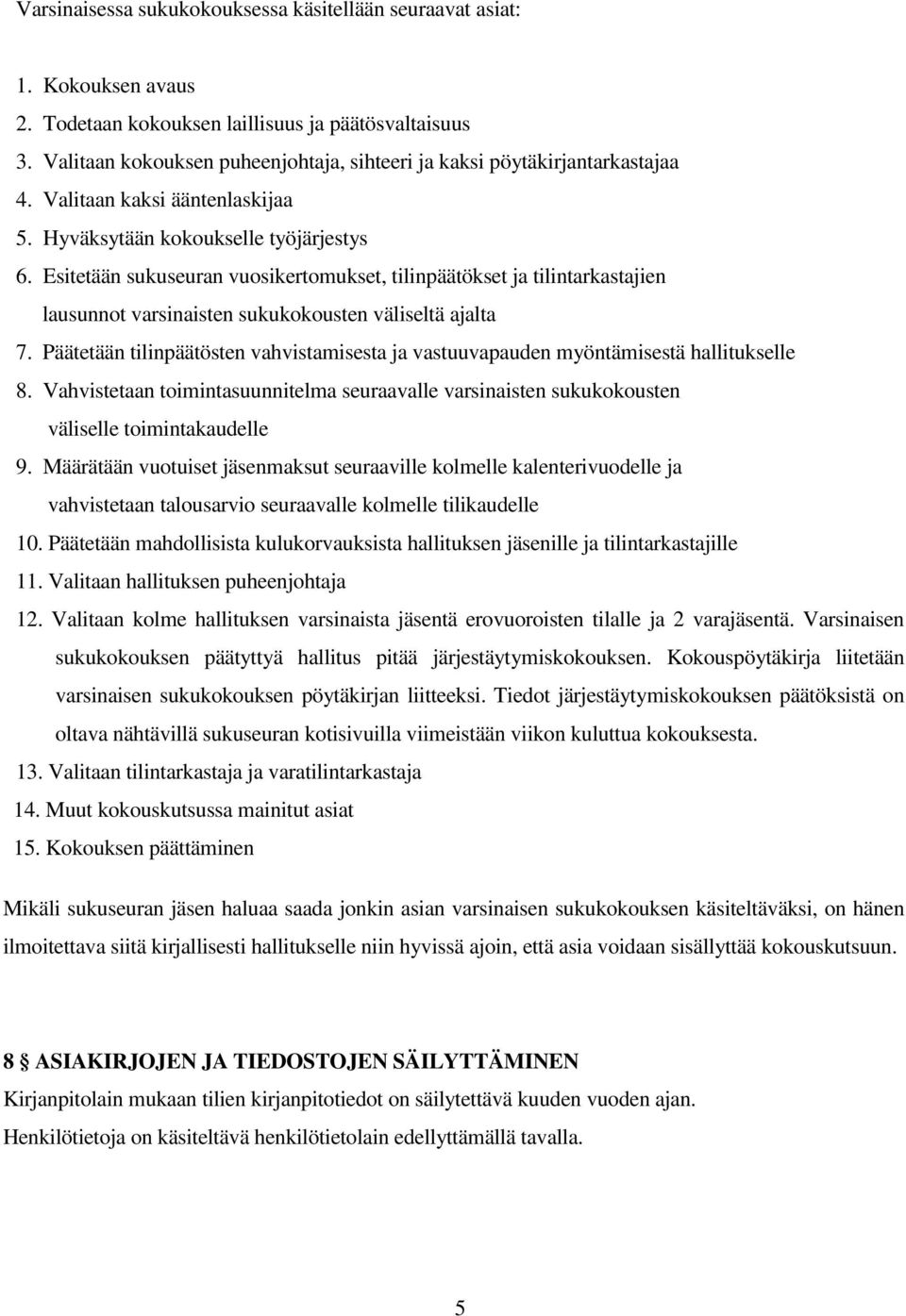 Esitetään sukuseuran vuosikertomukset, tilinpäätökset ja tilintarkastajien lausunnot varsinaisten sukukokousten väliseltä ajalta 7.