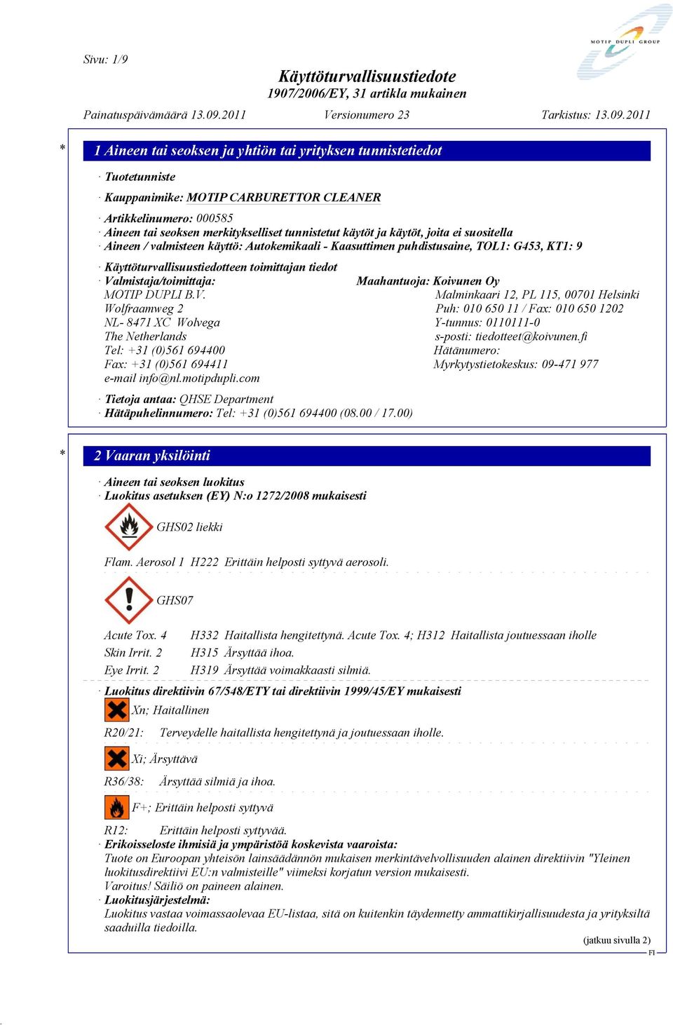 V. Malminkaari 12, PL 115, 00701 Helsinki Wolfraamweg 2 Puh: 010 650 11 / Fax: 010 650 1202 NL- 8471 XC Wolvega Y-tunnus: 0110111-0 The Netherlands s-posti: tiedotteet@koivunen.