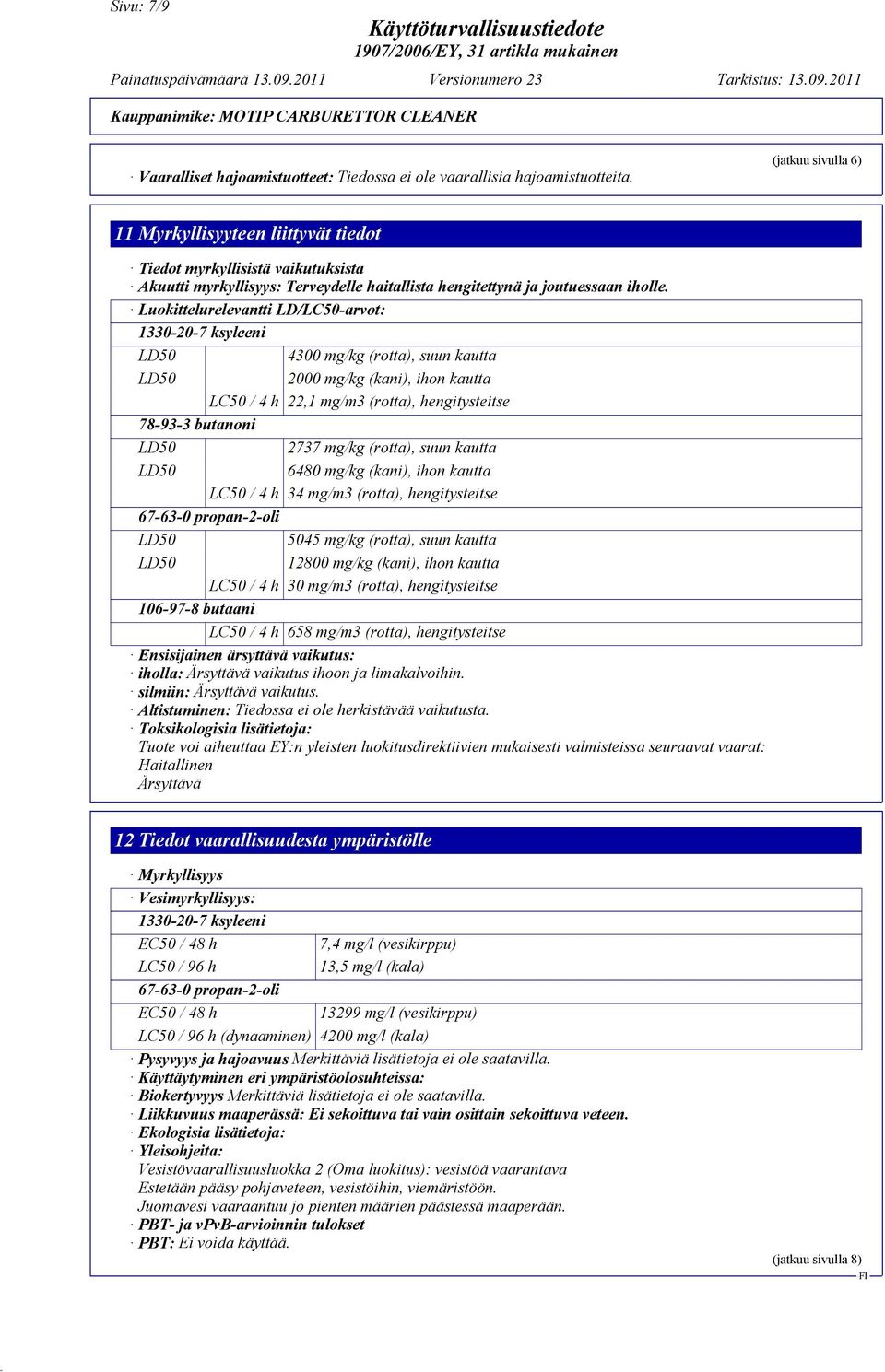 Luokittelurelevantti LD/LC50-arvot: 1330-20-7 ksyleeni 4300 mg/kg (rotta), suun kautta 2000 mg/kg (kani), ihon kautta LC50 / 4 h 22,1 mg/m3 (rotta), hengitysteitse 78-93-3 butanoni 2737 mg/kg