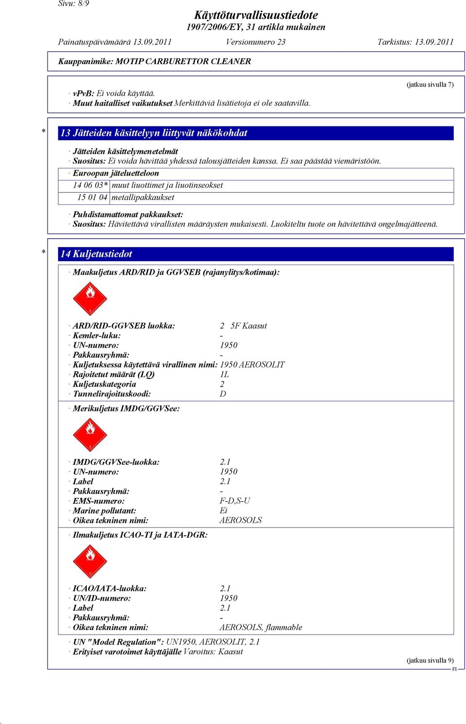 Euroopan jäteluetteloon 14 06 03* muut liuottimet ja liuotinseokset 15 01 04 metallipakkaukset Puhdistamattomat pakkaukset: Suositus: Hävitettävä virallisten määräysten mukaisesti.
