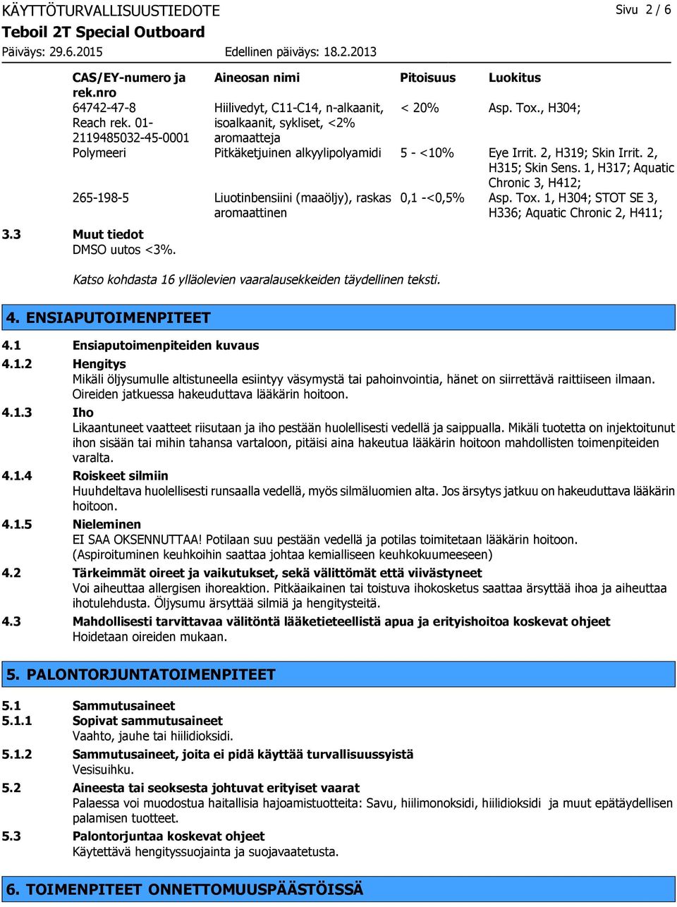 1, H317; Aquatic Chronic 3, H412; 265-198-5 Liuotinbensiini (maaöljy), raskas aromaattinen 3.3 Muut tiedot DMSO uutos <3%. Katso kohdasta 16 ylläolevien vaaralausekkeiden täydellinen teksti.