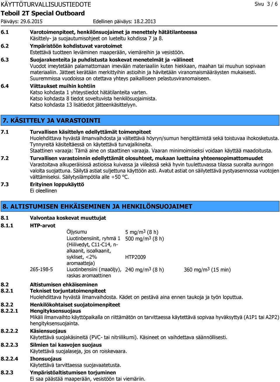 Jätteet kerätään merkittyihin astioihin ja hävitetään viranomaismääräysten mukaisesti. Suuremmissa vuodoissa on otettava yhteys paikalliseen pelastusviranomaiseen. 6.