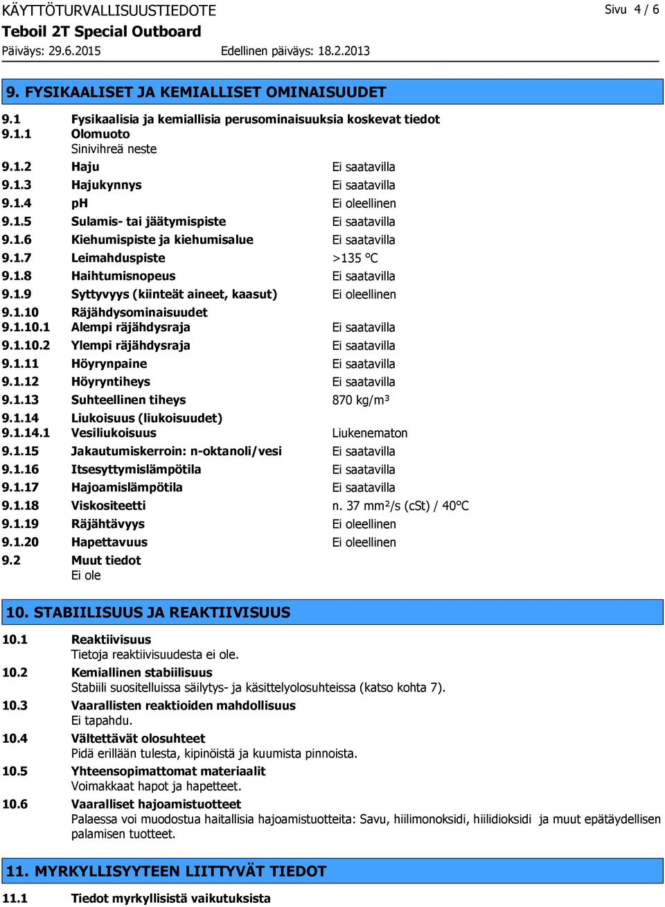 1.9 Syttyvyys (kiinteät aineet, kaasut) Ei oleellinen 9.1.10 Räjähdysominaisuudet 9.1.10.1 Alempi räjähdysraja Ei saatavilla 9.1.10.2 Ylempi räjähdysraja Ei saatavilla 9.1.11 Höyrynpaine Ei saatavilla 9.