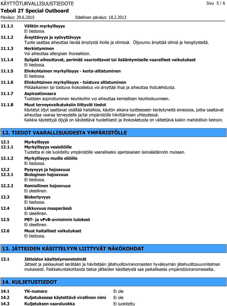 1.6 Elinkohtainen myrkyllisyys - toistuva altistuminen Pitkäaikainen tai toistuva ihokosketus voi ärsyttää ihoa ja aiheuttaa ihotulehdusta. 11.1.7 Aspiraatiovaara Tuotteen aspiroituminen keuhkoihin voi aiheuttaa kemiallisen keuhkokuumeen.