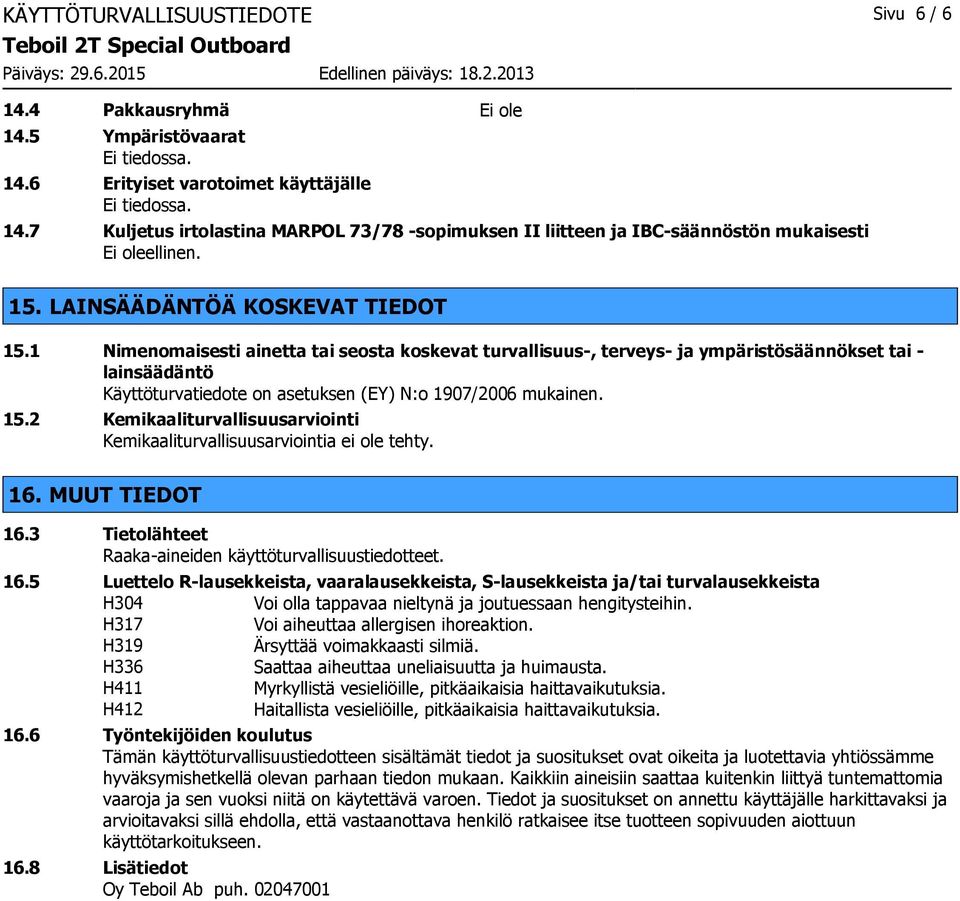 1 Nimenomaisesti ainetta tai seosta koskevat turvallisuus-, terveys- ja ympäristösäännökset tai - lainsäädäntö Käyttöturvatiedote on asetuksen (EY) N:o 1907/2006 mukainen. 15.