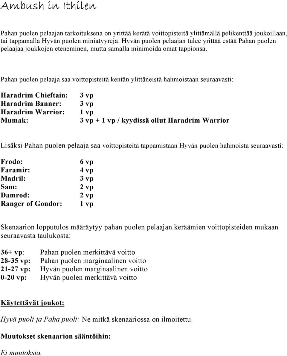 Pahan puolen pelaaja saa voittopisteitä kentän ylittäneistä hahmoistaan seuraavasti: Haradrim Chieftain: Haradrim Banner: Haradrim Warrior: Mumak: 3 vp 3 vp 1 vp 3 vp + 1 vp / kyydissä ollut Haradrim