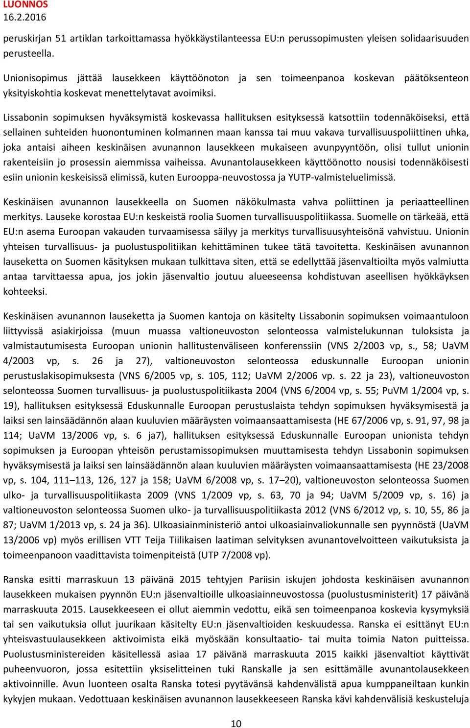 Lissabonin sopimuksen hyväksymistä koskevassa hallituksen esityksessä katsottiin todennäköiseksi, että sellainen suhteiden huonontuminen kolmannen maan kanssa tai muu vakava turvallisuuspoliittinen