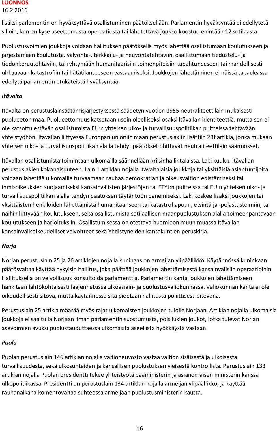 Puolustusvoimien joukkoja voidaan hallituksen päätöksellä myös lähettää osallistumaan koulutukseen ja järjestämään koulutusta, valvonta-, tarkkailu- ja neuvontatehtäviin, osallistumaan tiedustelu- ja