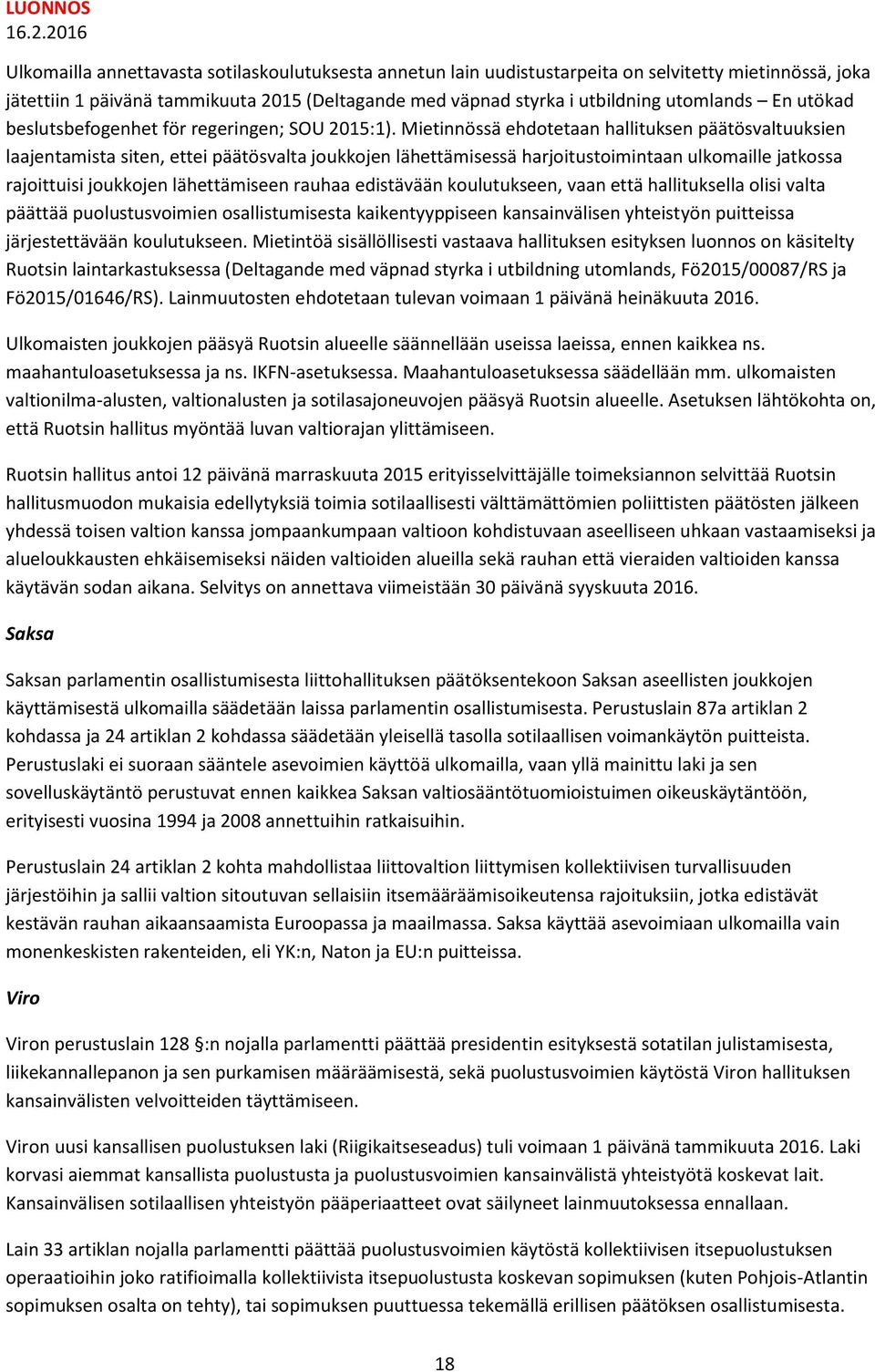 Mietinnössä ehdotetaan hallituksen päätösvaltuuksien laajentamista siten, ettei päätösvalta joukkojen lähettämisessä harjoitustoimintaan ulkomaille jatkossa rajoittuisi joukkojen lähettämiseen rauhaa