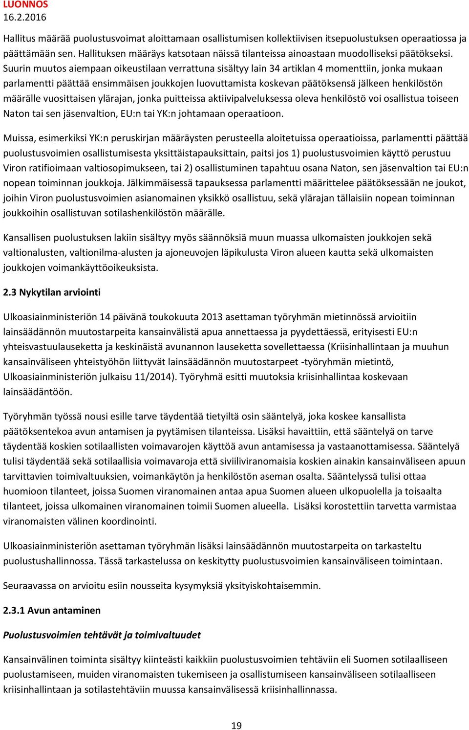 Suurin muutos aiempaan oikeustilaan verrattuna sisältyy lain 34 artiklan 4 momenttiin, jonka mukaan parlamentti päättää ensimmäisen joukkojen luovuttamista koskevan päätöksensä jälkeen henkilöstön