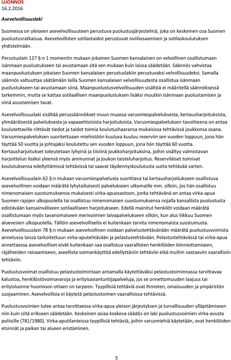 Perustuslain 127 :n 1 momentin mukaan jokainen Suomen kansalainen on velvollinen osallistumaan isänmaan puolustukseen tai avustamaan sitä sen mukaan kuin laissa säädetään.
