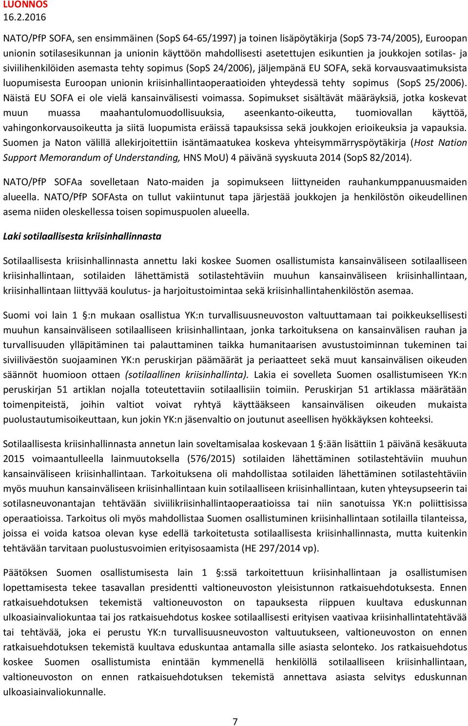 (SopS 25/2006). Näistä EU SOFA ei ole vielä kansainvälisesti voimassa.