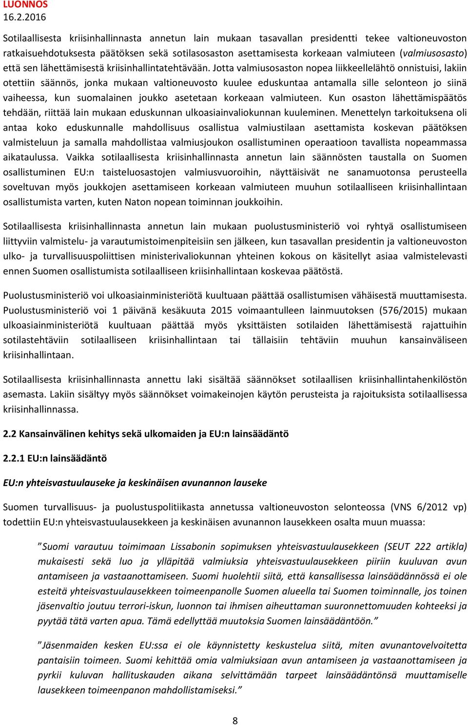 Jotta valmiusosaston nopea liikkeellelähtö onnistuisi, lakiin otettiin säännös, jonka mukaan valtioneuvosto kuulee eduskuntaa antamalla sille selonteon jo siinä vaiheessa, kun suomalainen joukko