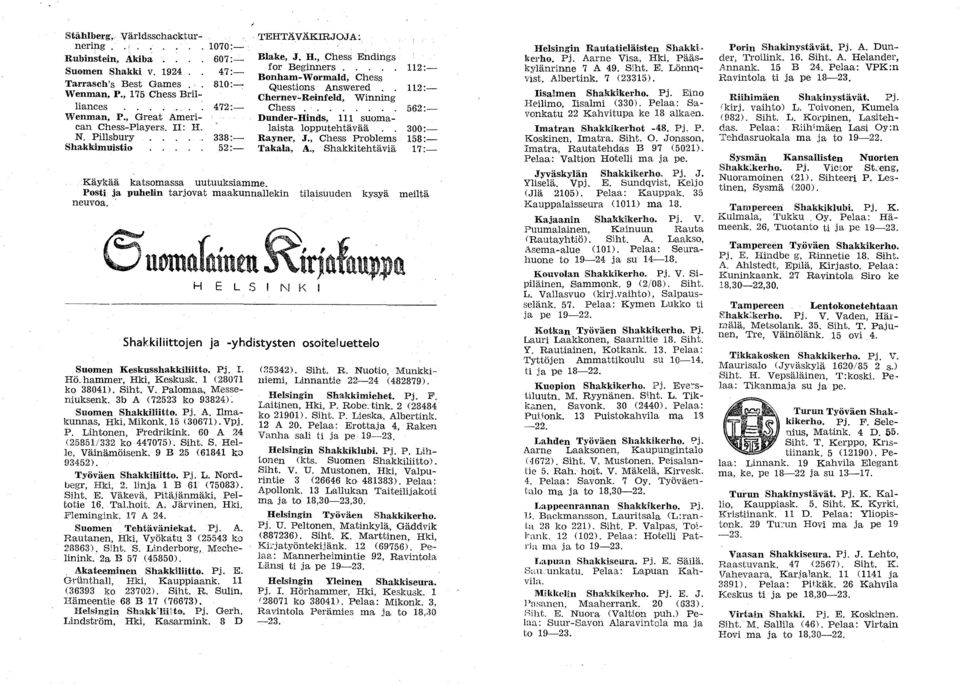 , Chess Problems Takala, A., Shakkitehtäviä Käyk;ää katsomassa uutuuksiamme. Posti ja puhelin tarjovat maakunnallekin tilaisuuden kysyä neuvoa. <5 uomnfllium irjnfl\n~1>l\ H E L S t'oj f<.